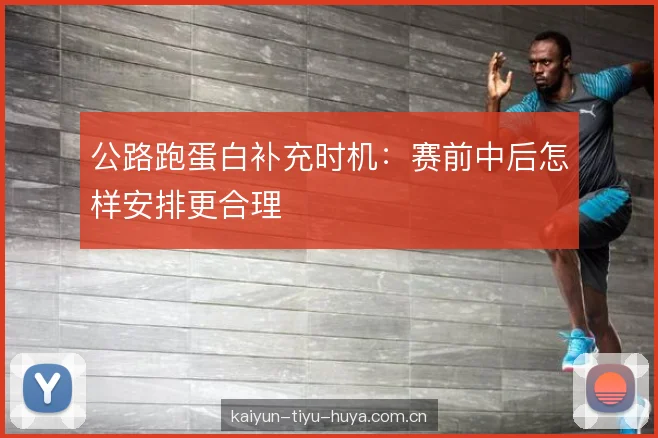 公路跑蛋白补充时机:赛前中后怎样安排更合理 公路跑蛋白补充时机:赛前中后怎样安排更合理